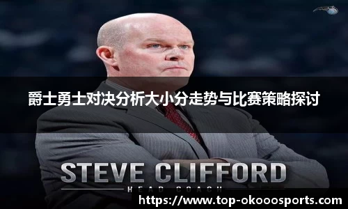 爵士勇士对决分析大小分走势与比赛策略探讨