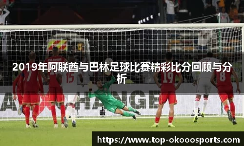 2019年阿联酋与巴林足球比赛精彩比分回顾与分析