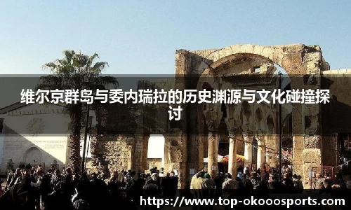 维尔京群岛与委内瑞拉的历史渊源与文化碰撞探讨
