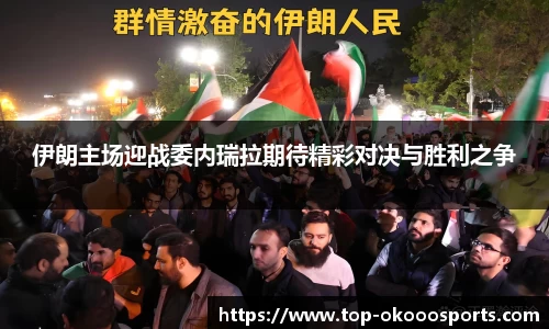伊朗主场迎战委内瑞拉期待精彩对决与胜利之争