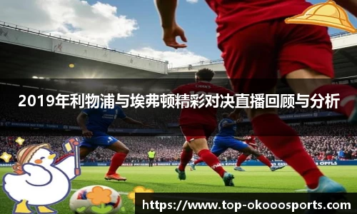 2019年利物浦与埃弗顿精彩对决直播回顾与分析